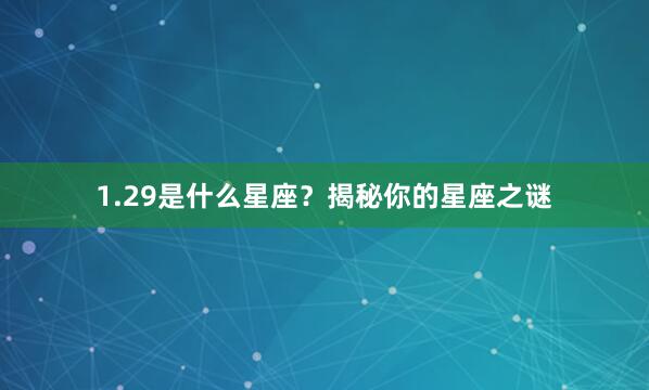 1.29是什么星座？揭秘你的星座之谜
