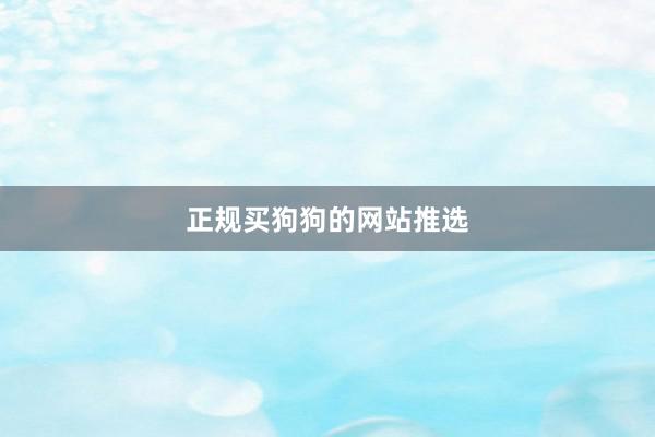 正规买狗狗的网站推选