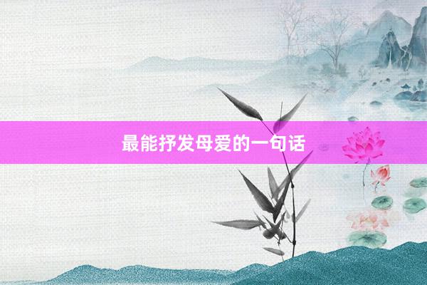 最能抒发母爱的一句话